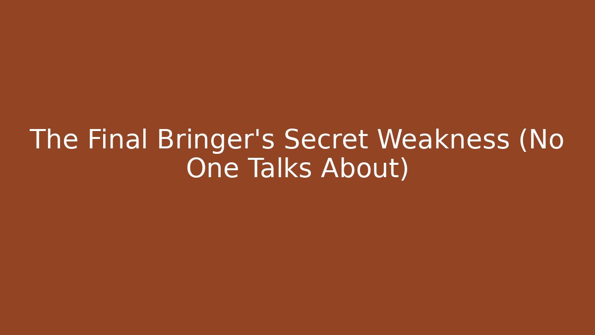 The Final Bringer's Secret Weakness (No One Talks About)