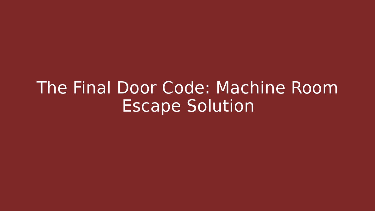 The Final Door Code: Machine Room Escape Solution - Celivion