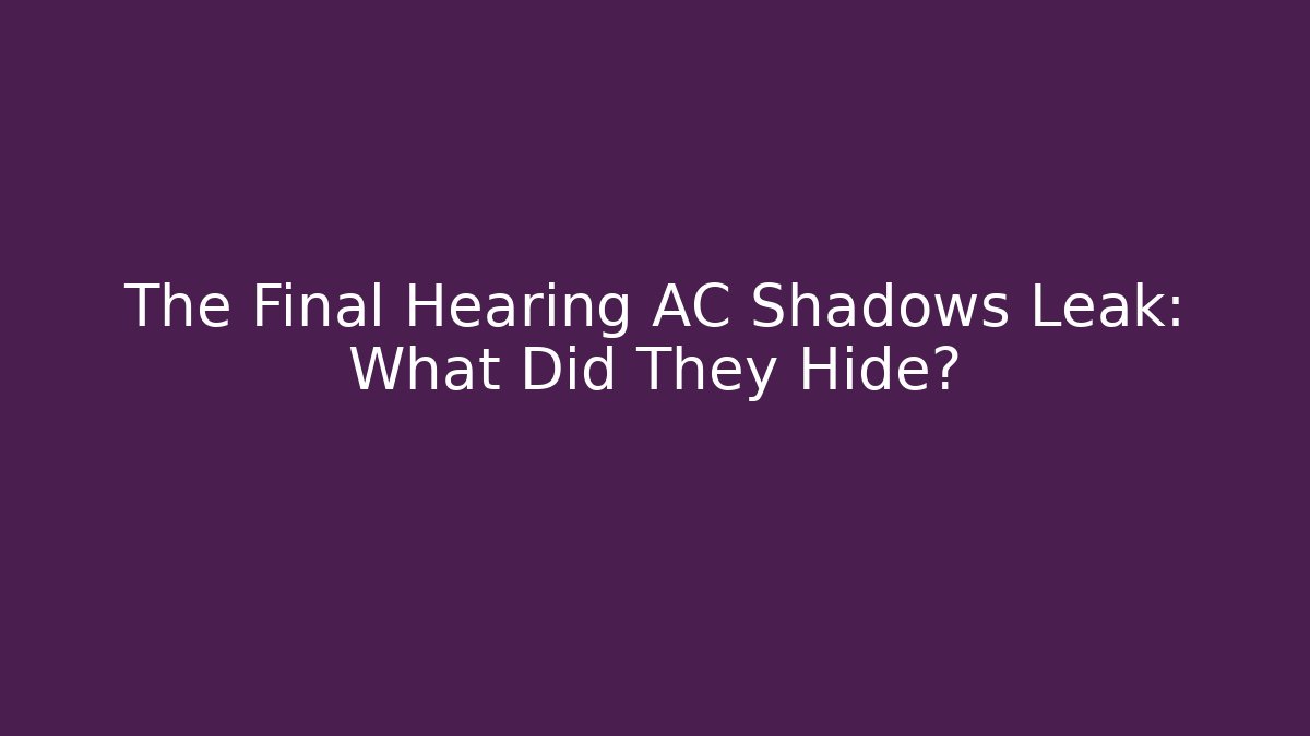 The Final Hearing AC Shadows Leak: What Did They Hide?