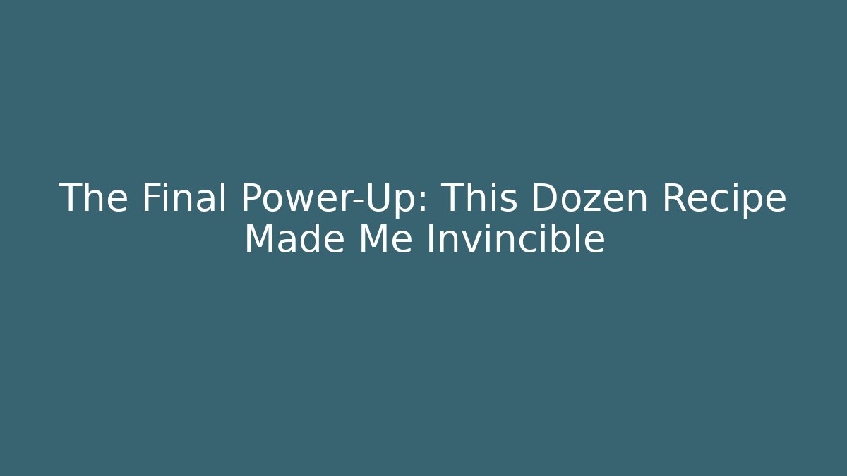 The Final Power-Up: This Dozen Recipe Made Me Invincible