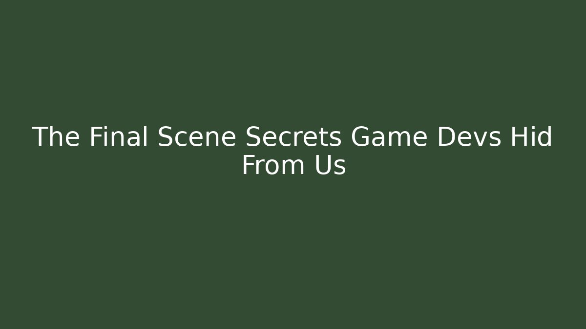The Final Scene Secrets Game Devs Hid From Us
