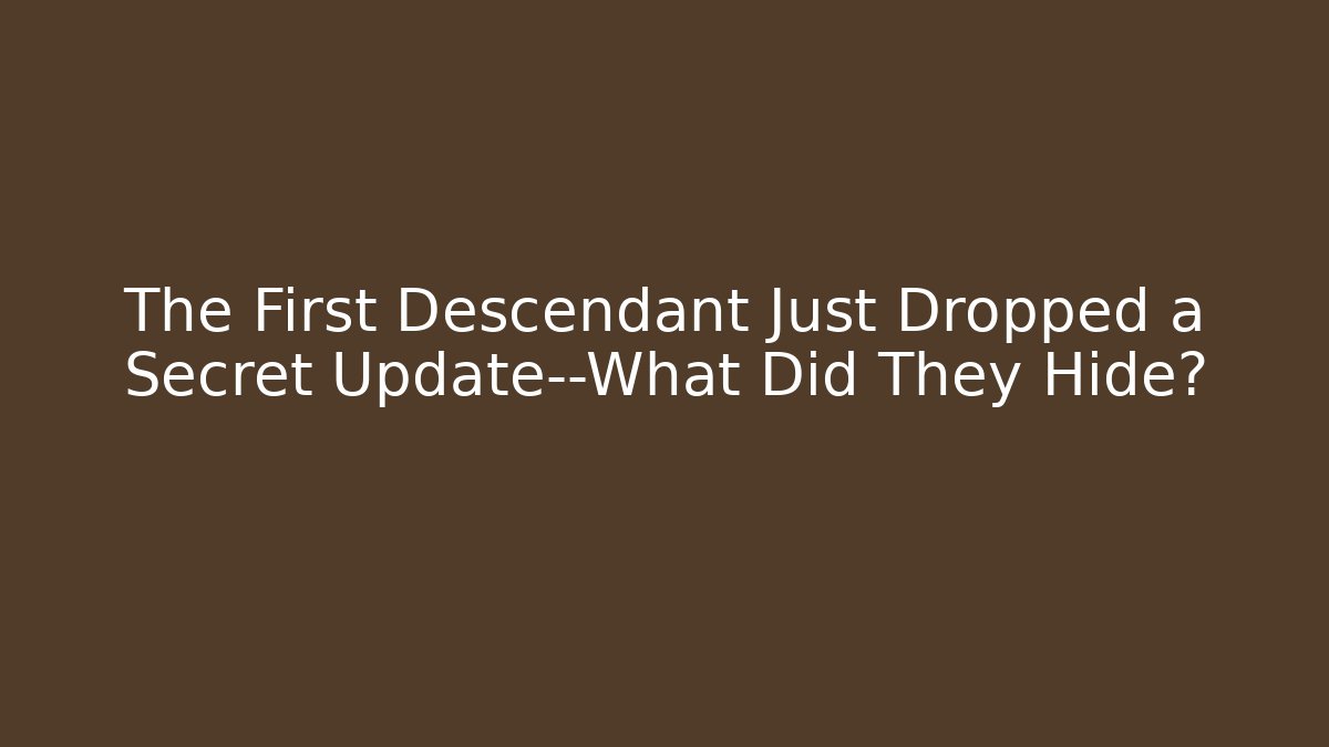 The First Descendant Just Dropped a Secret Update—What Did They Hide?