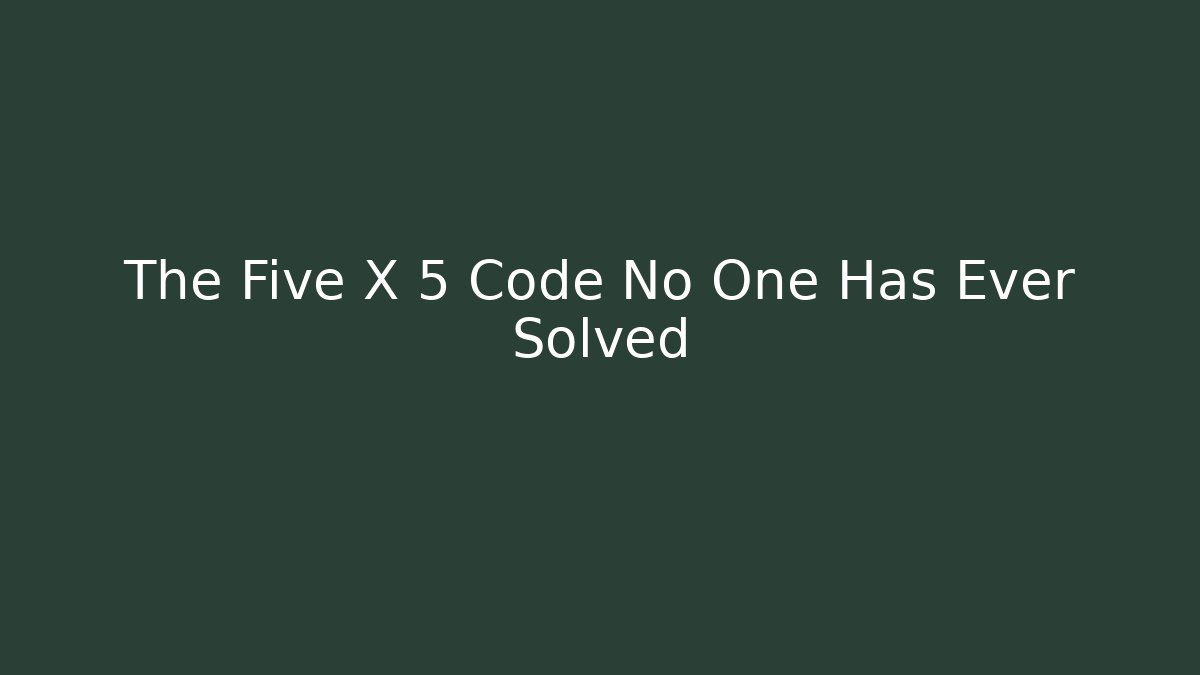 The Five X 5 Code No One Has Ever Solved