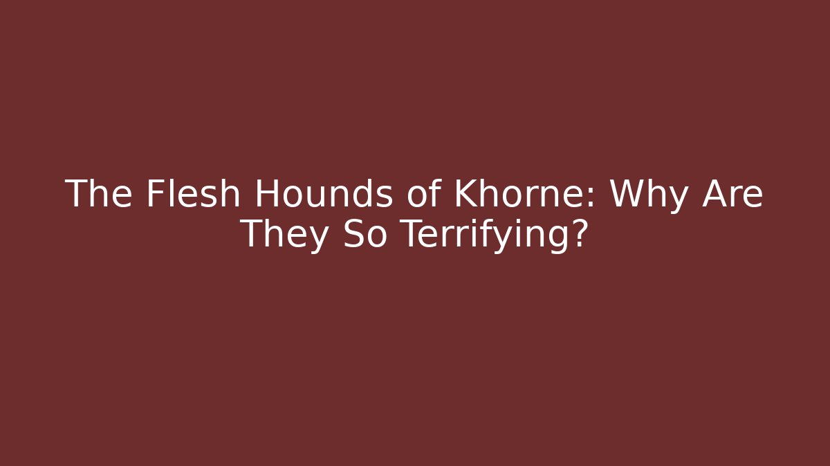 The Flesh Hounds of Khorne: Why Are They So Terrifying? - Celivion