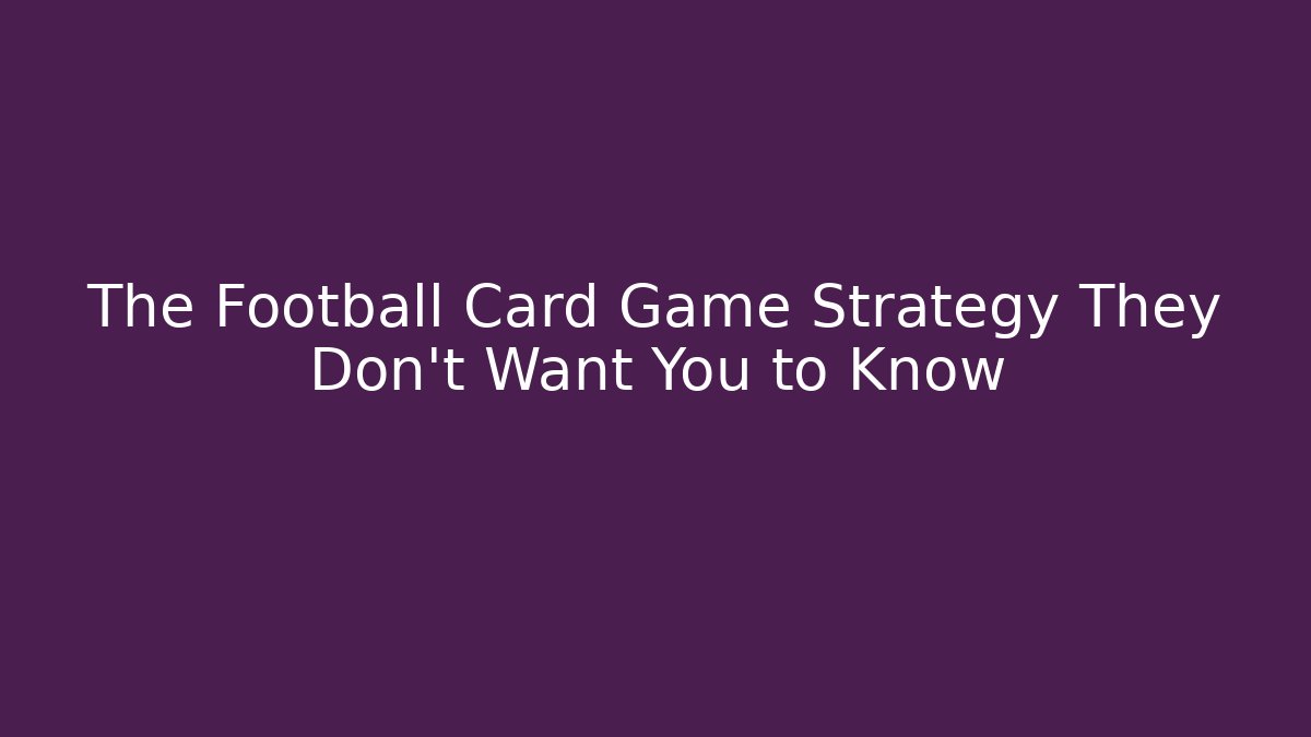 The Football Card Game Strategy They Don’t Want You to Know