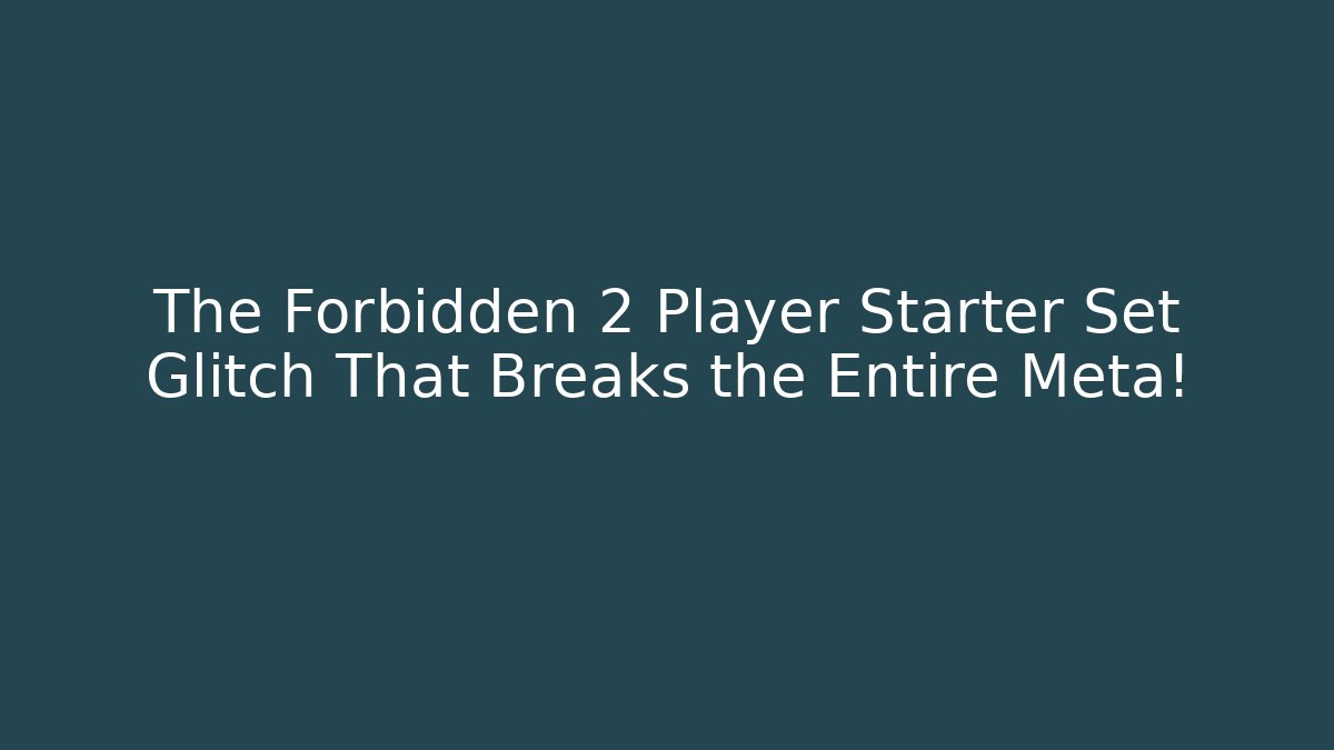 The Forbidden 2 Player Starter Set Glitch That Breaks the Entire Meta!