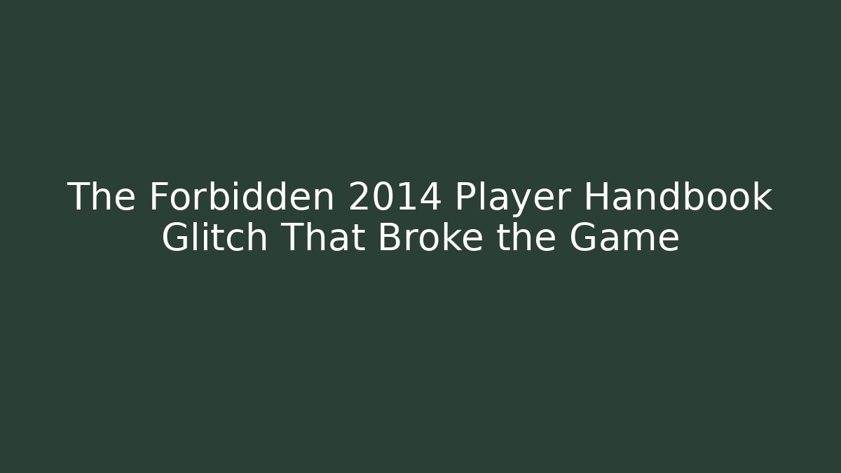 The Forbidden 2014 Player Handbook Glitch That Broke the Game