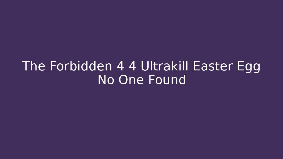 The Forbidden 4 4 Ultrakill Easter Egg No One Found