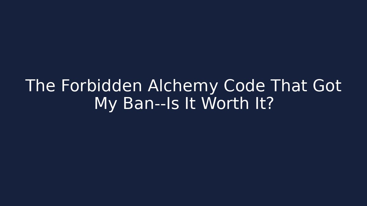 The Forbidden Alchemy Code That Got My Ban—Is It Worth It?