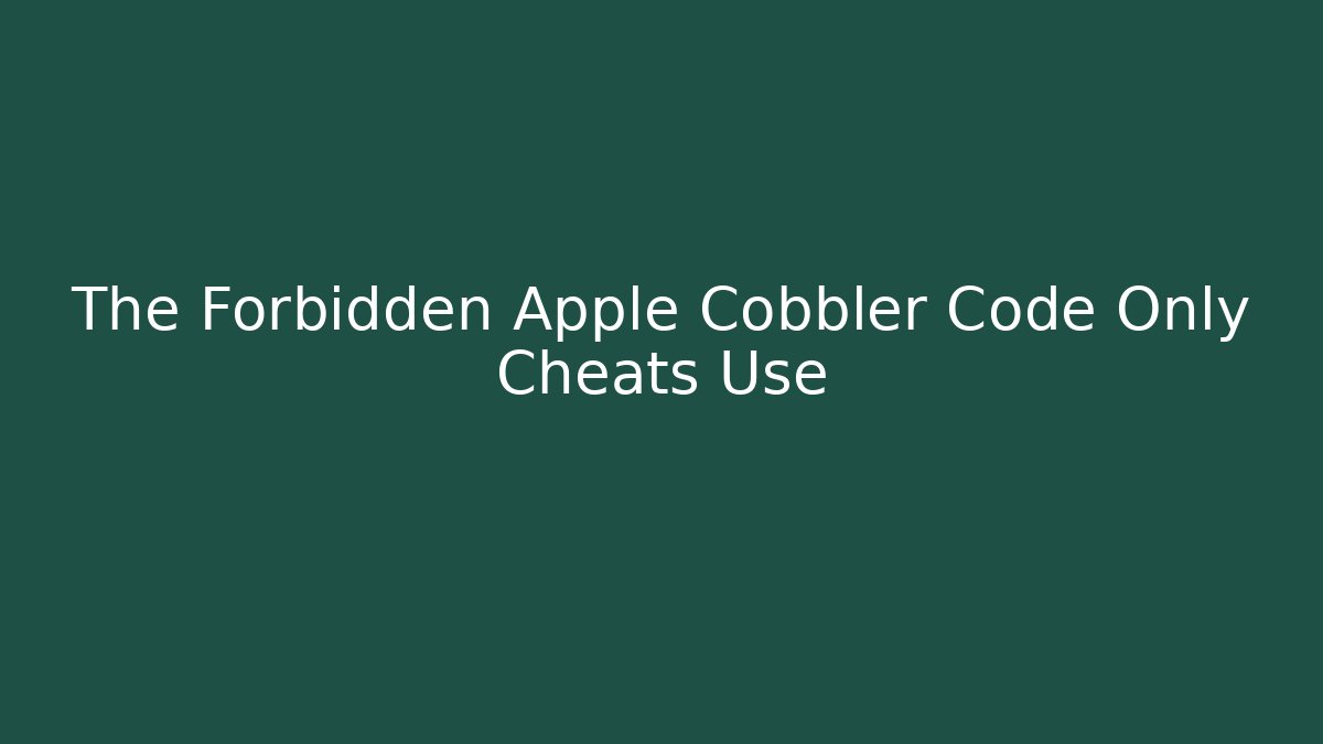 The Forbidden Apple Cobbler Code Only Cheats Use - Celivion