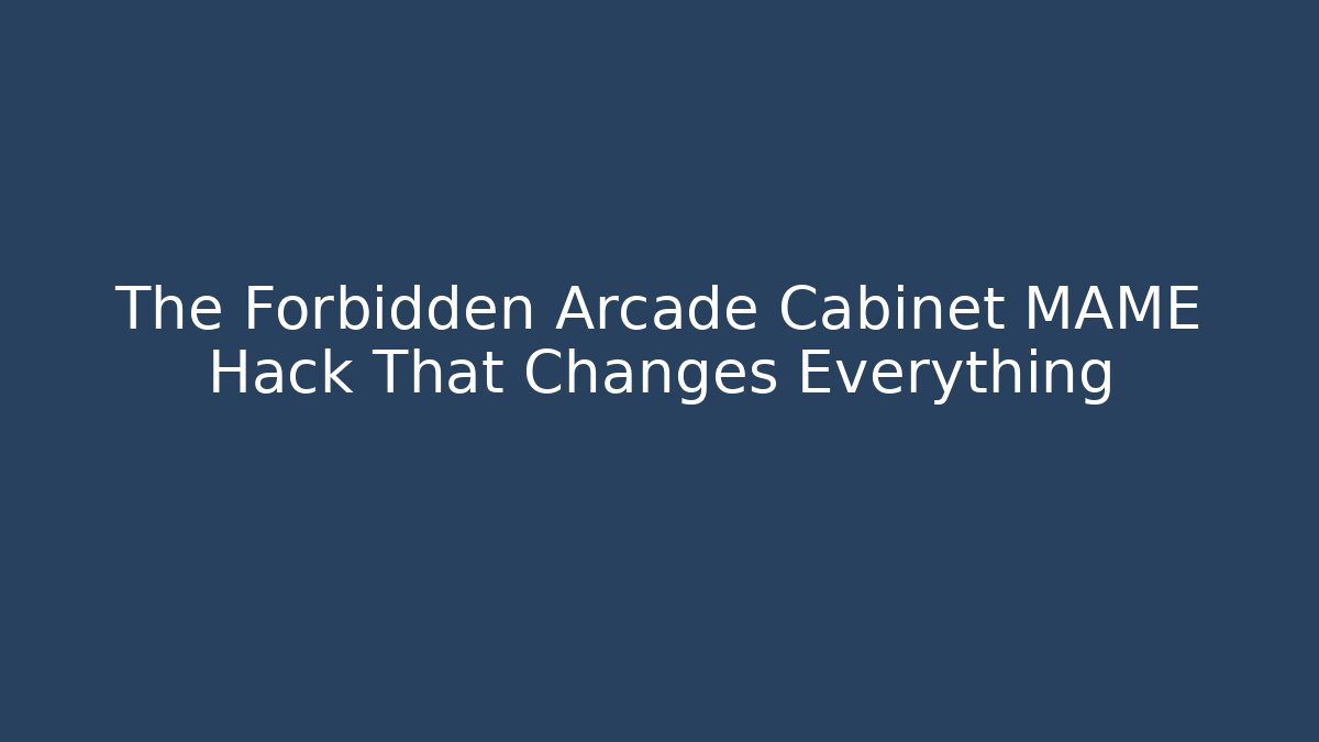 The Forbidden Arcade Cabinet MAME Hack That Changes Everything