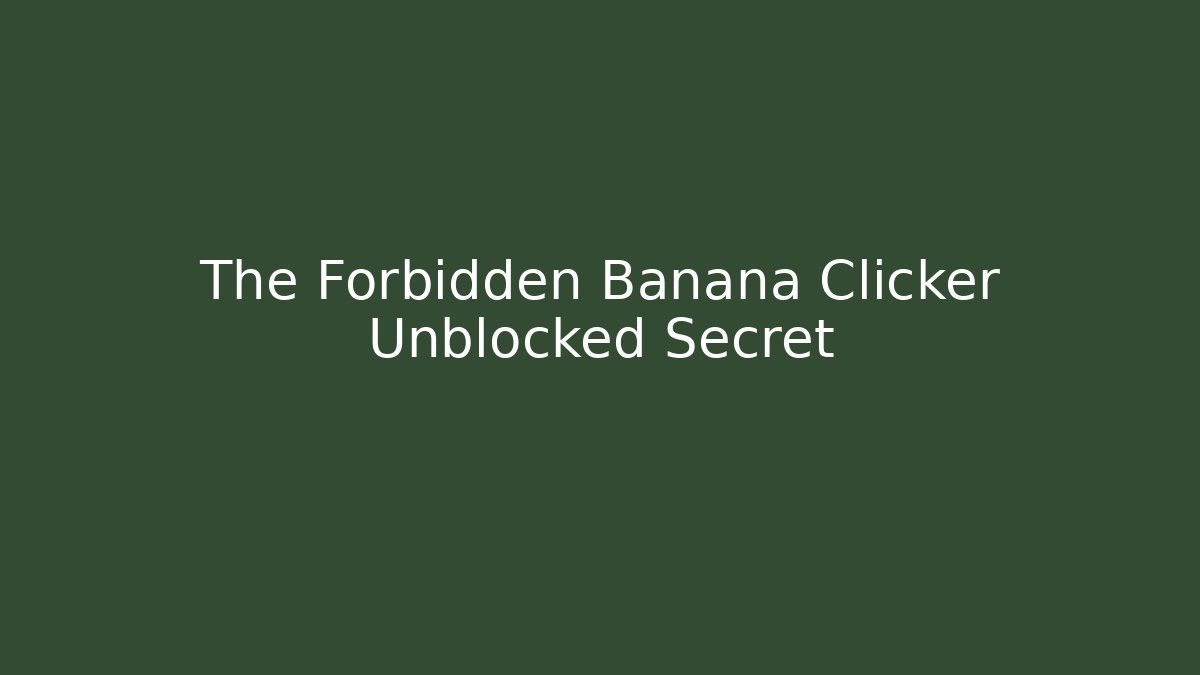The Forbidden Banana Clicker Unblocked Secret