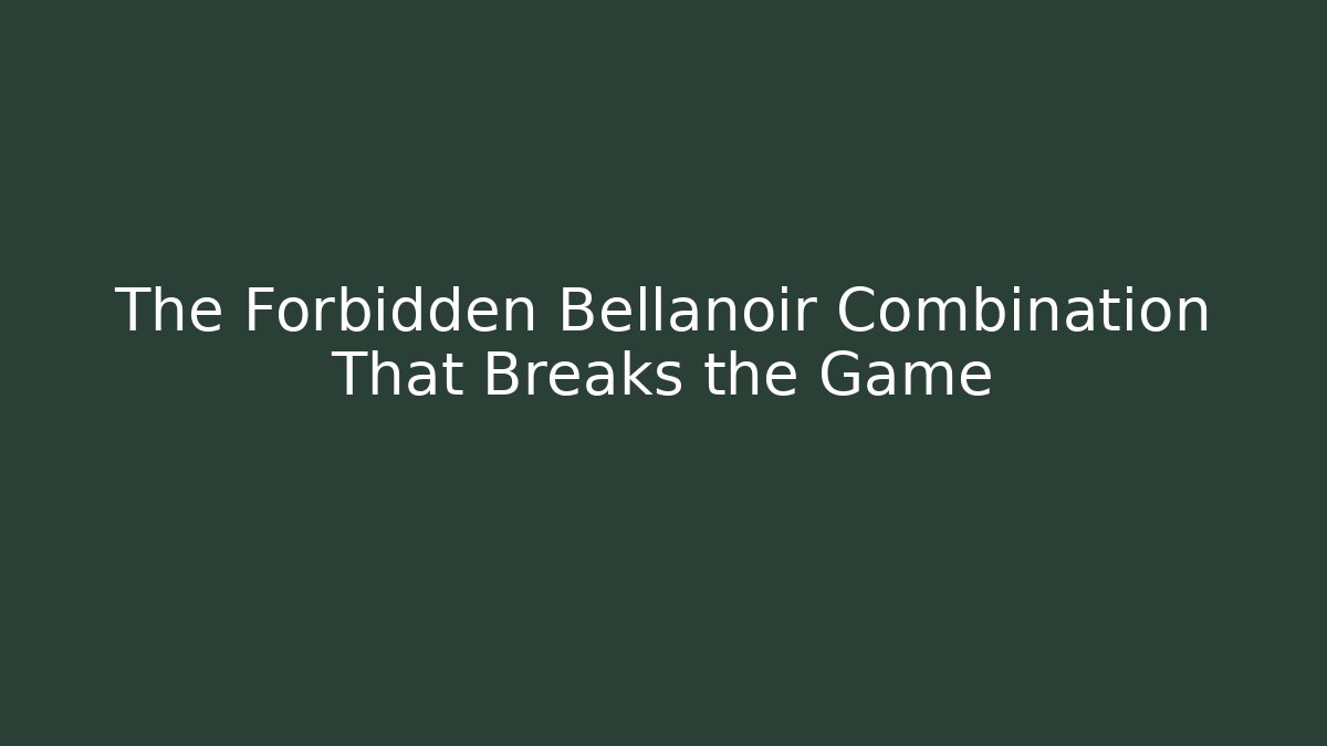 The Forbidden Bellanoir Combination That Breaks the Game