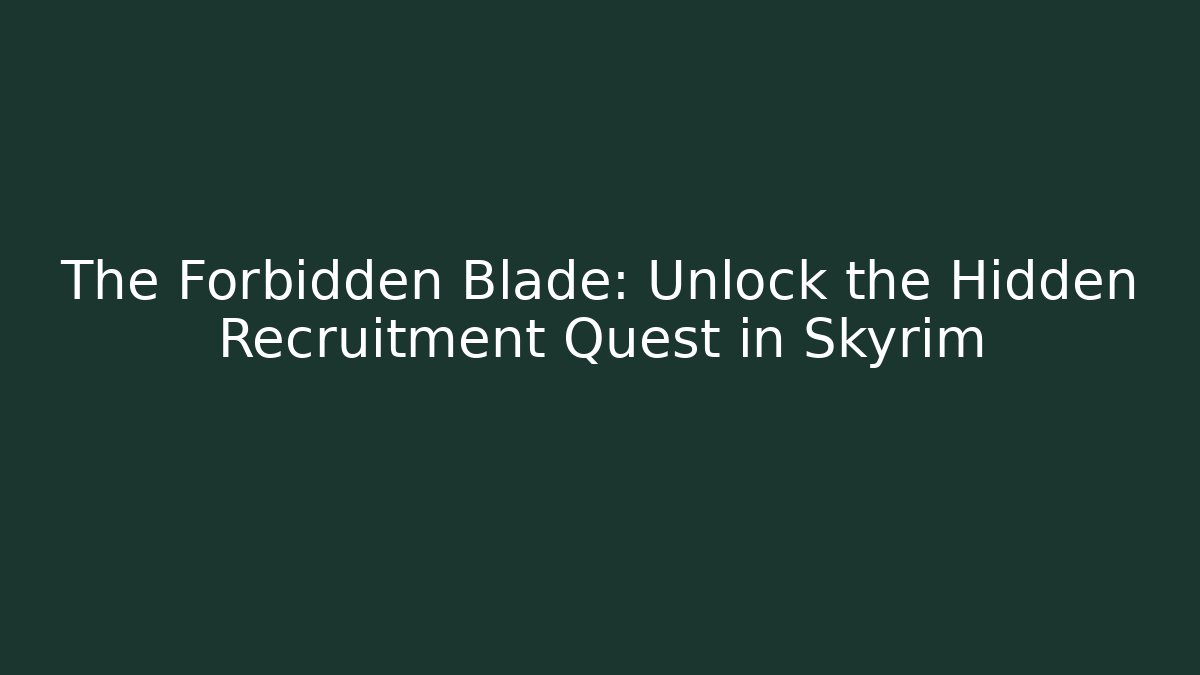 The Forbidden Blade: Unlock the Hidden Recruitment Quest in Skyrim