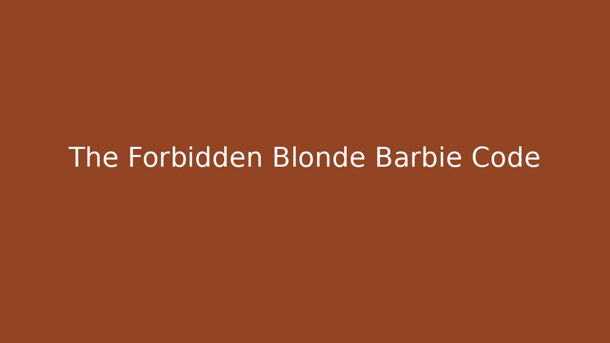 The Forbidden Blonde Barbie Code