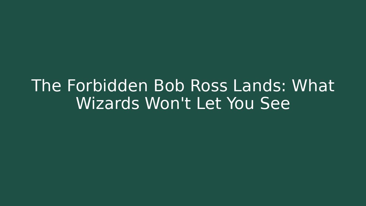The Forbidden Bob Ross Lands: What Wizards Won't Let You See - Celivion