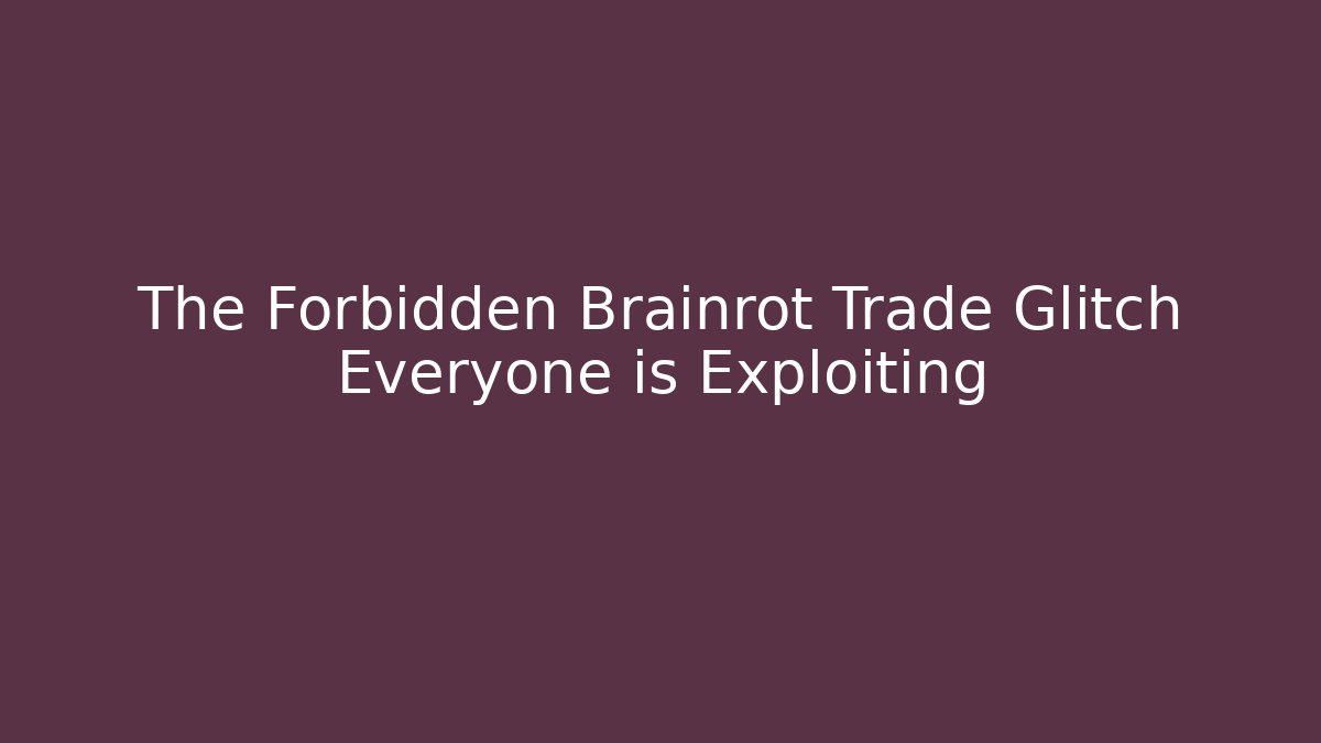 The Forbidden Brainrot Trade Glitch Everyone is Exploiting