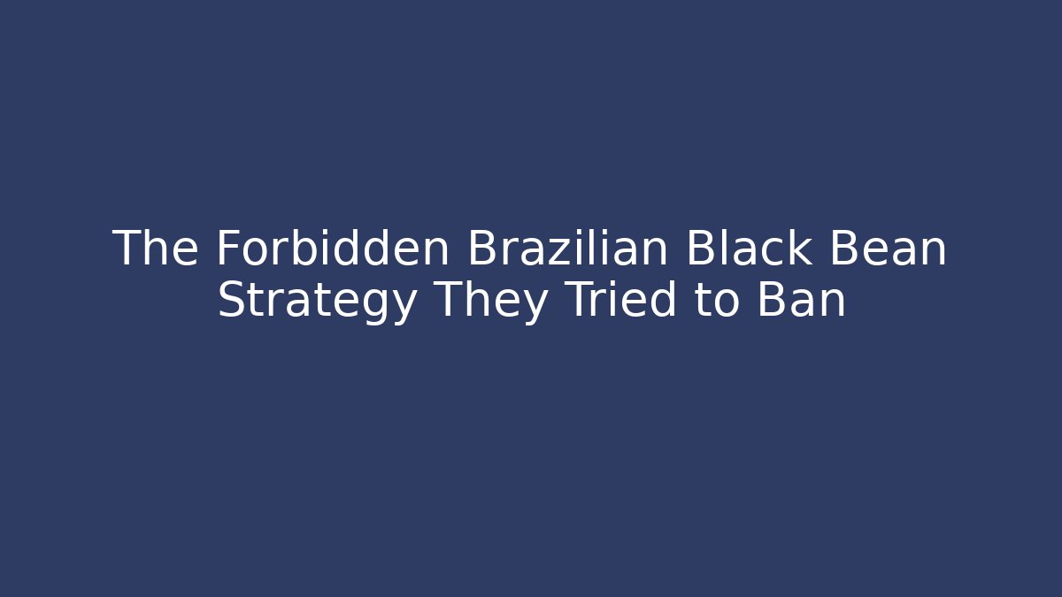 The Forbidden Brazilian Black Bean Strategy They Tried to Ban