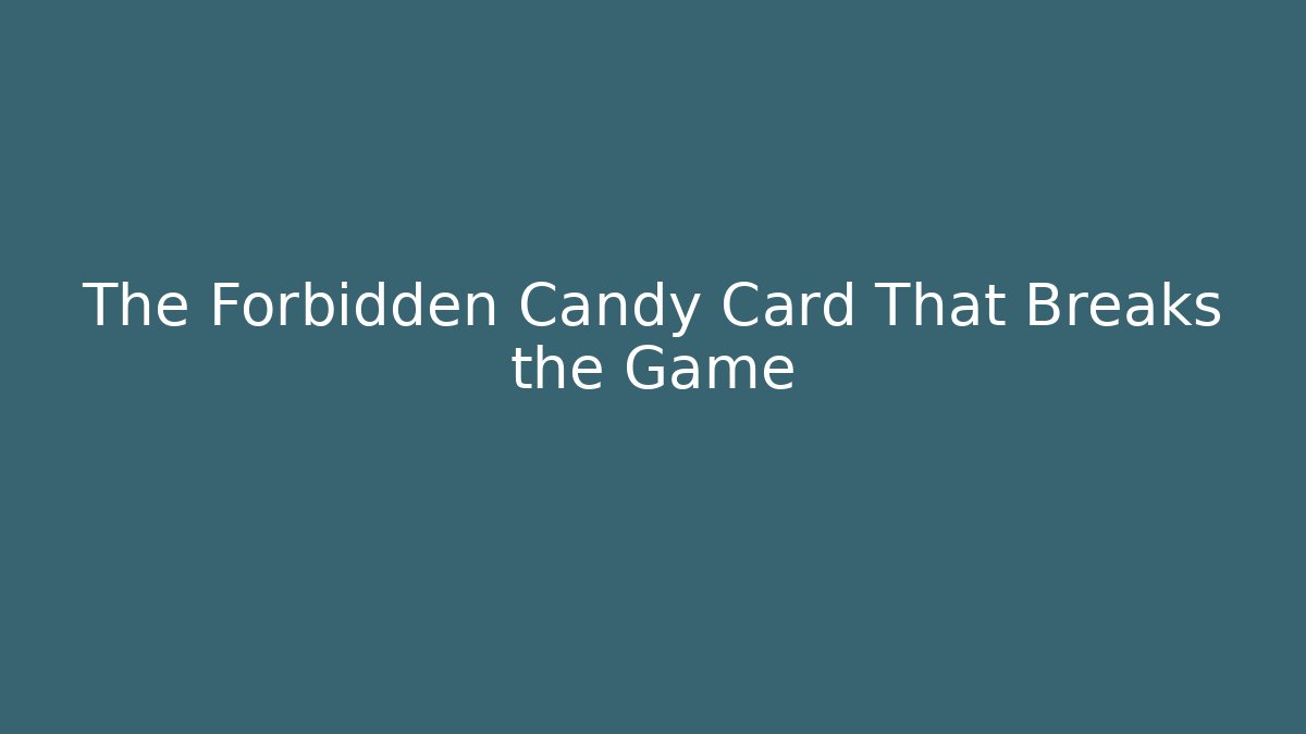 The Forbidden Candy Card That Breaks the Game