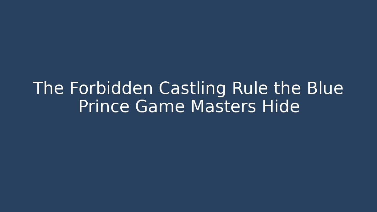 The Forbidden Castling Rule the Blue Prince Game Masters Hide