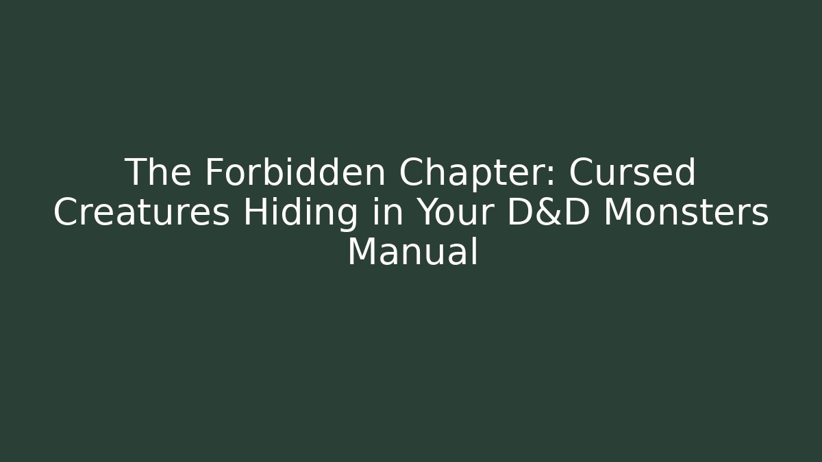 The Forbidden Chapter: Cursed Creatures Hiding in Your D&D Monsters Manual
