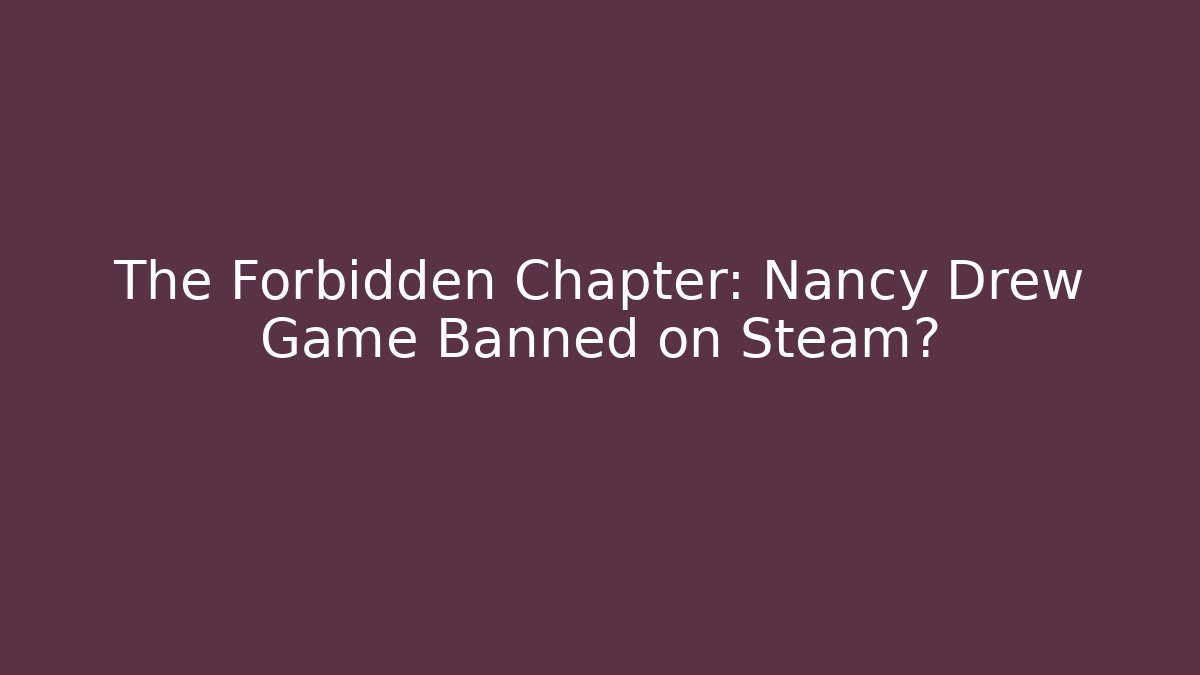 The Forbidden Chapter: Nancy Drew Game Banned on Steam?