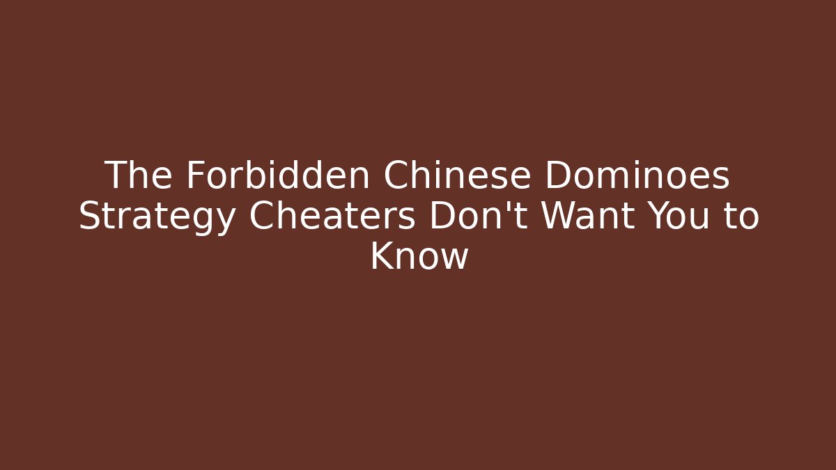 The Forbidden Chinese Dominoes Strategy Cheaters Don't Want You to Know