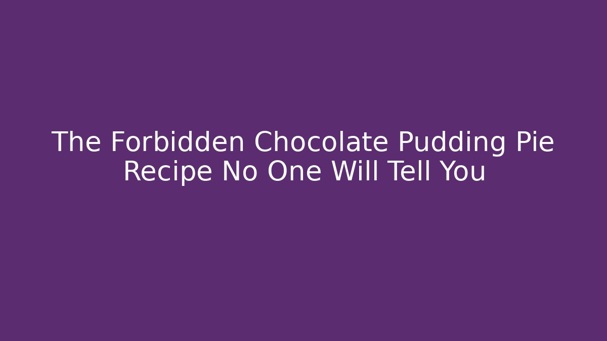 The Forbidden Chocolate Pudding Pie Recipe No One Will Tell You