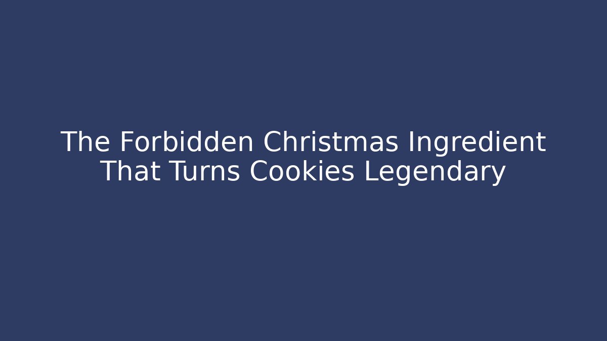 The Forbidden Christmas Ingredient That Turns Cookies Legendary