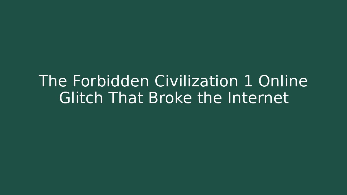 The Forbidden Civilization 1 Online Glitch That Broke the Internet