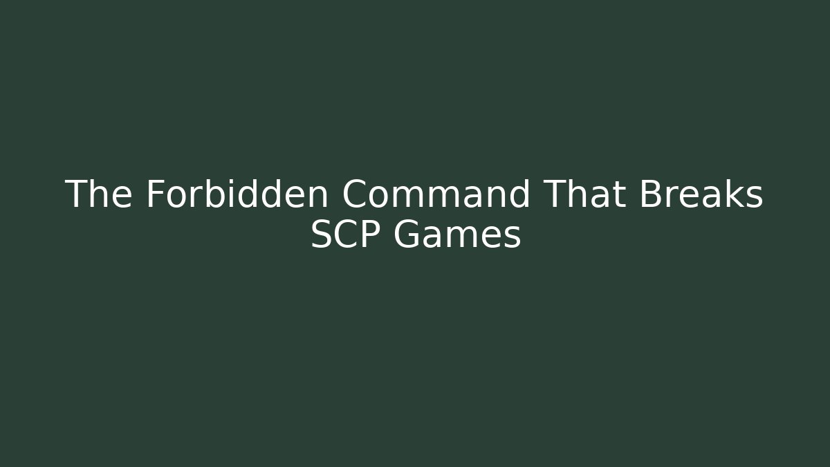 The Forbidden Command That Breaks SCP Games