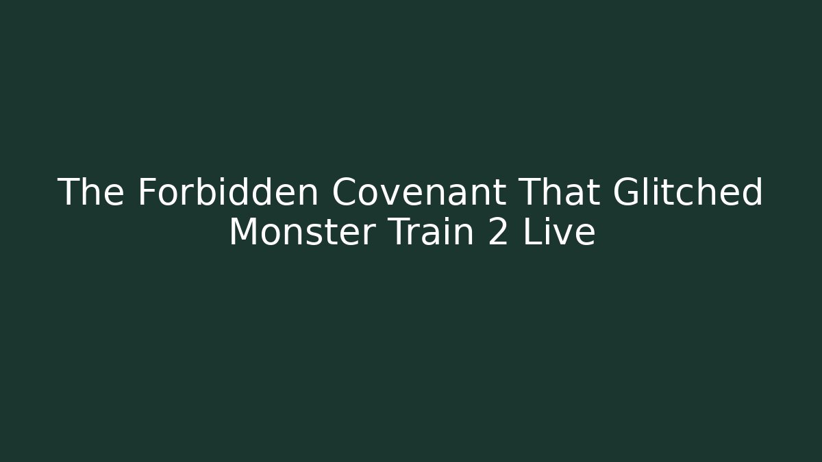 The Forbidden Covenant That Glitched Monster Train 2 Live - Celivion