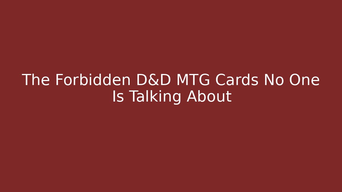 The Forbidden D&D MTG Cards No One Is Talking About - Celivion