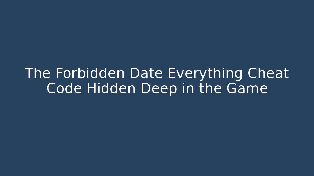 The Forbidden Date Everything Cheat Code Hidden Deep in the Game