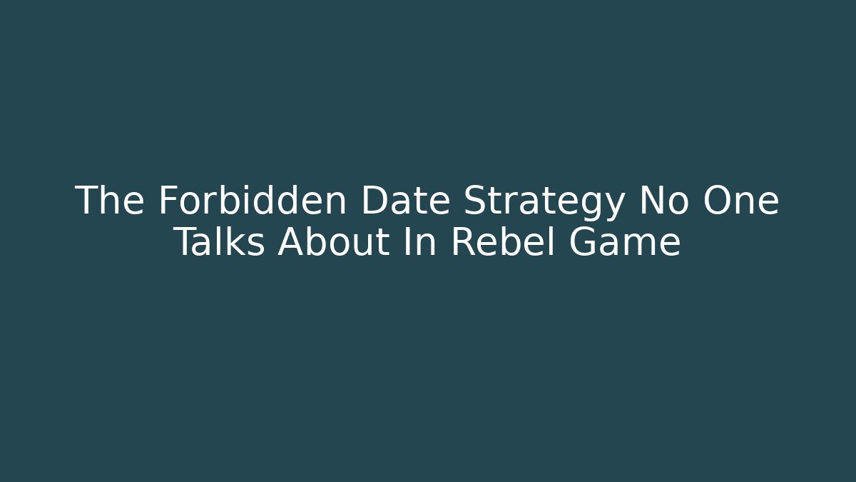 The Forbidden Date Strategy No One Talks About In Rebel Game
