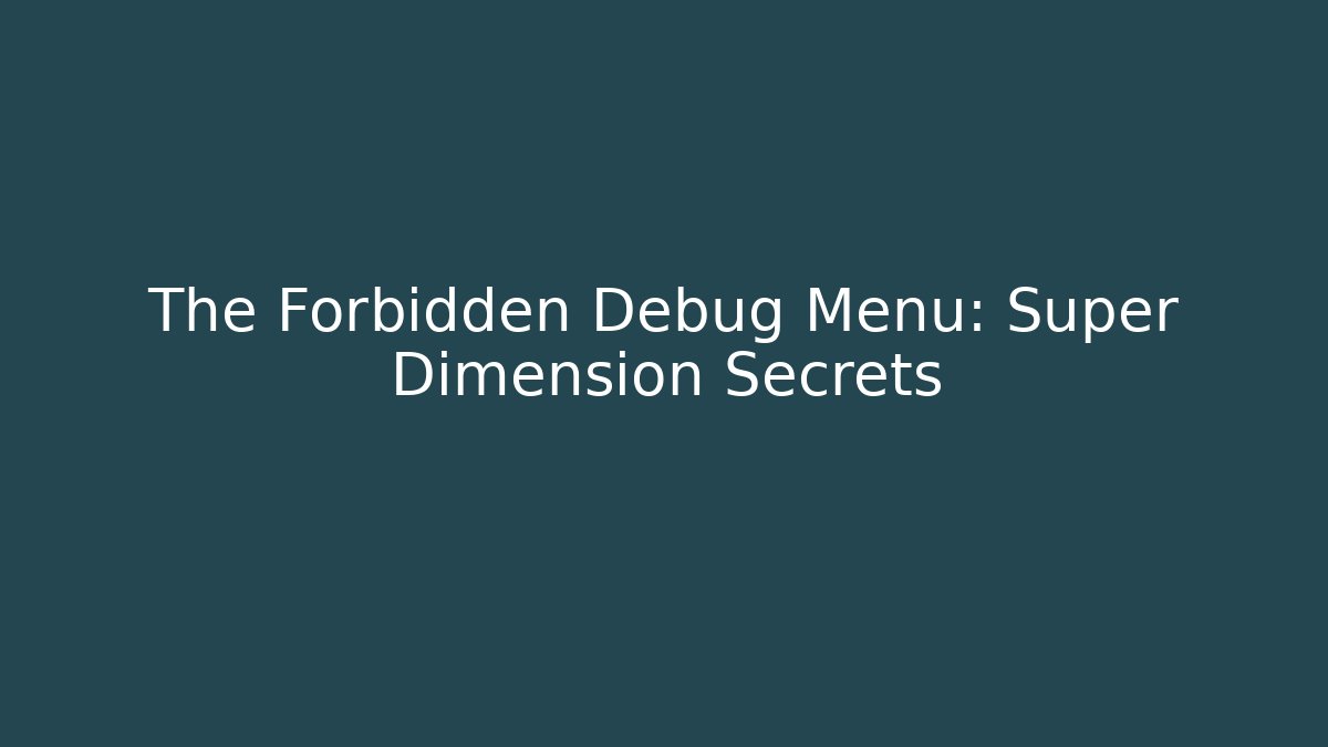 The Forbidden Debug Menu: Super Dimension Secrets