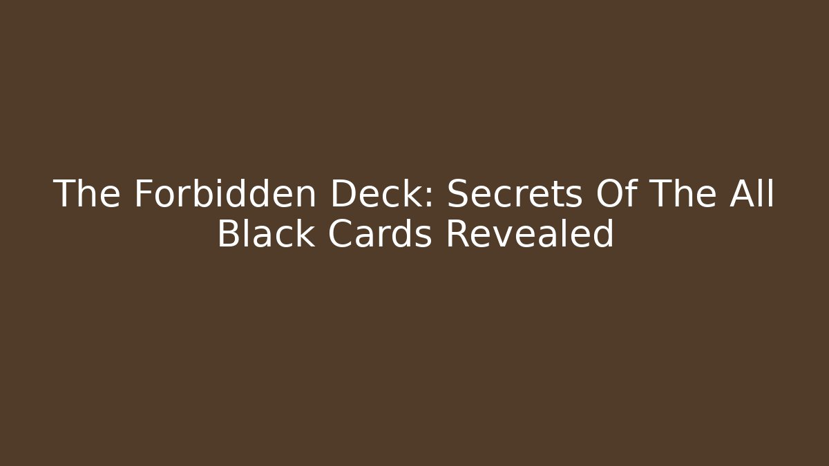 The Forbidden Deck: Secrets Of The All Black Cards Revealed
