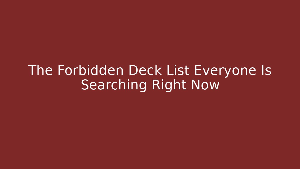 The Forbidden Deck List Everyone Is Searching Right Now - Celivion