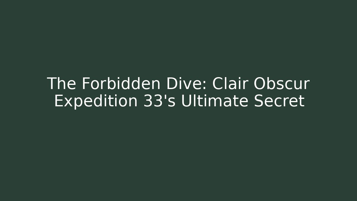 The Forbidden Dive: Clair Obscur Expedition 33's Ultimate Secret