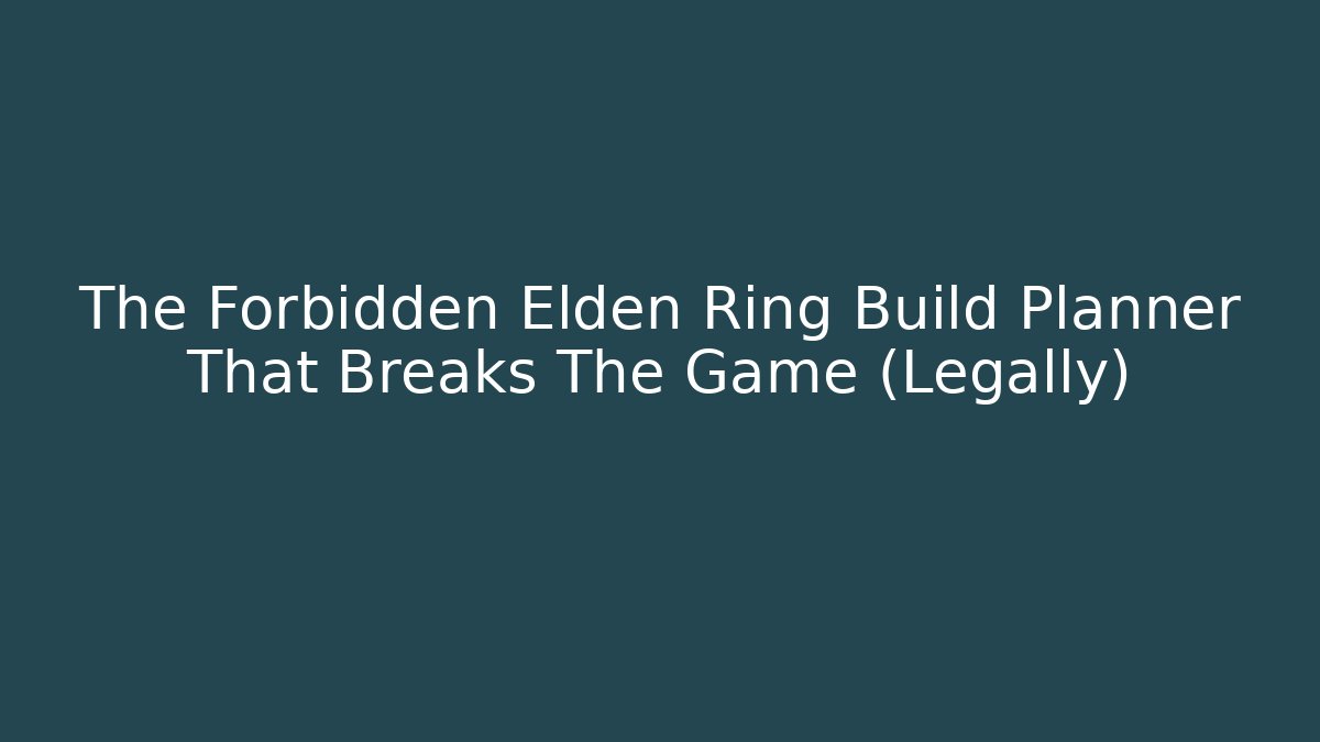 The Forbidden Elden Ring Build Planner That Breaks The Game (Legally) - Celivion