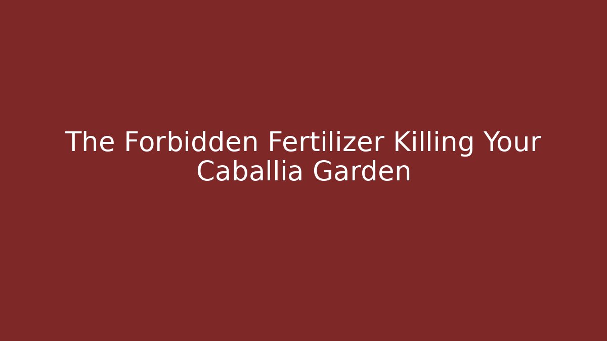 The Forbidden Fertilizer Killing Your Caballia Garden