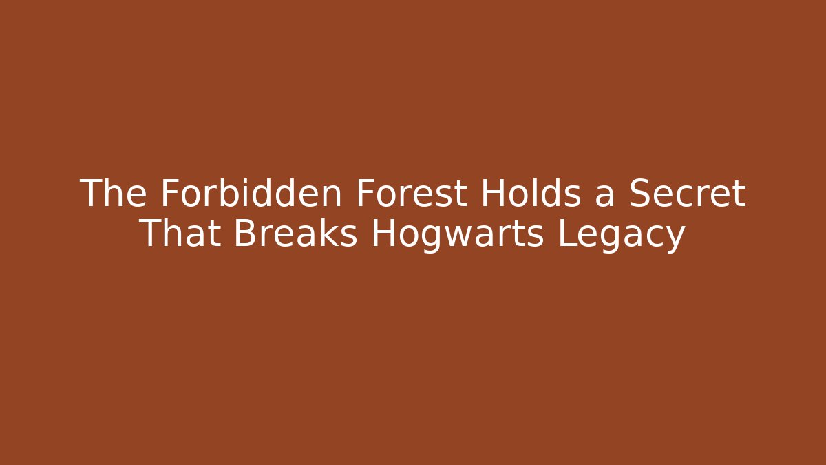 The Forbidden Forest Holds a Secret That Breaks Hogwarts Legacy