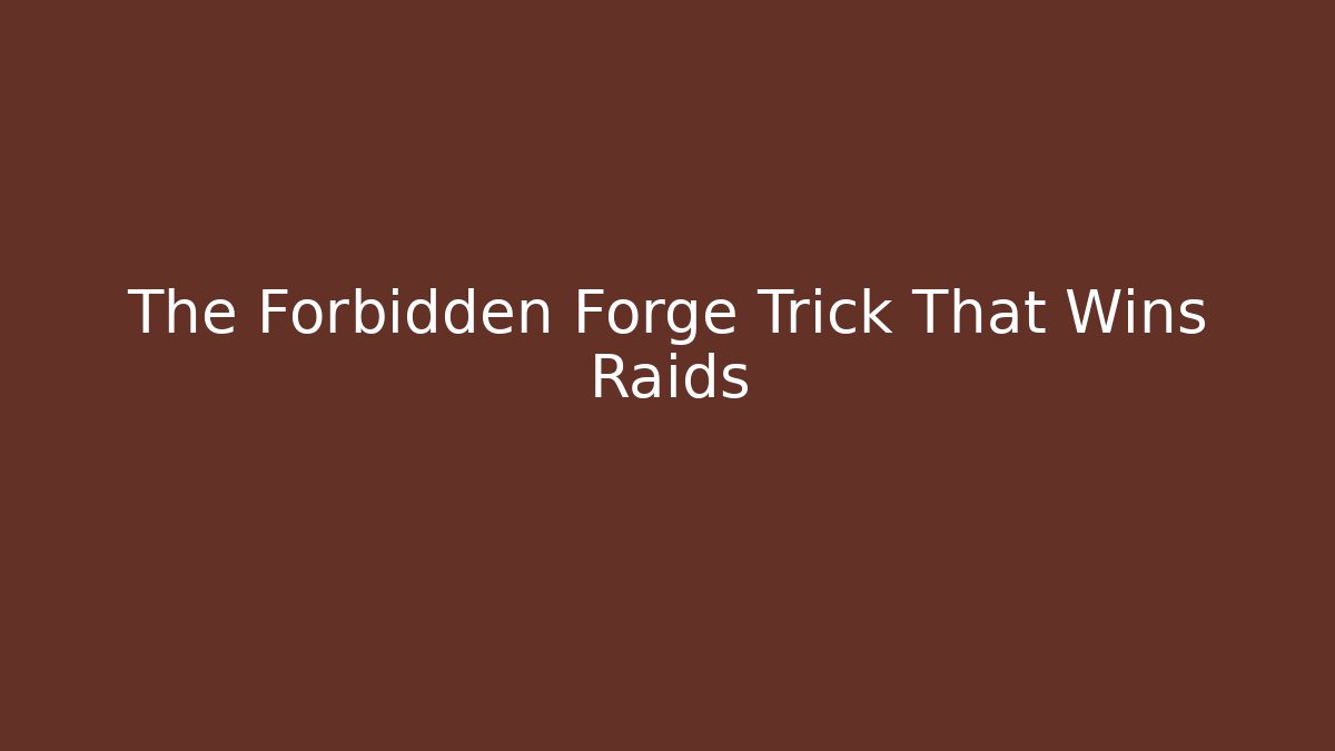 The Forbidden Forge Trick That Wins Raids