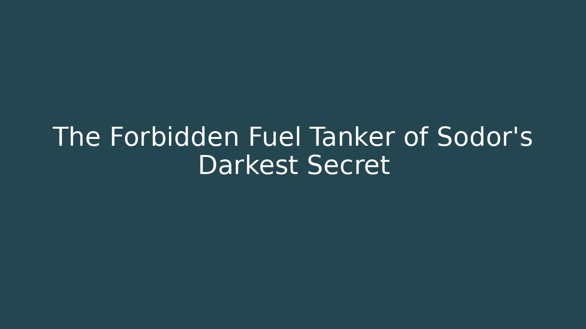 The Forbidden Fuel Tanker of Sodor's Darkest Secret