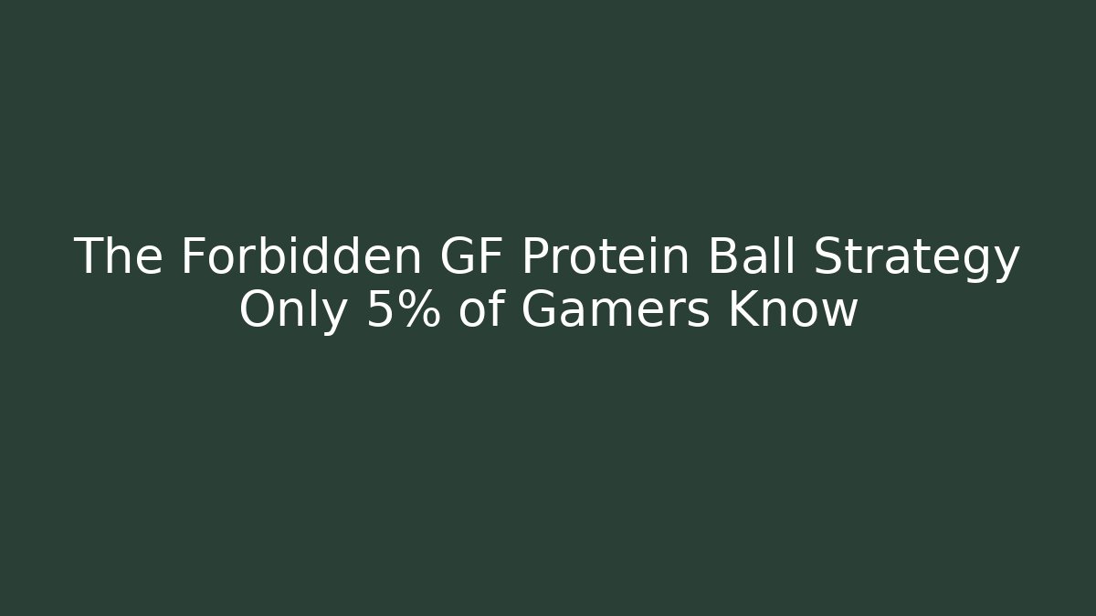 The Forbidden GF Protein Ball Strategy Only 5% of Gamers Know