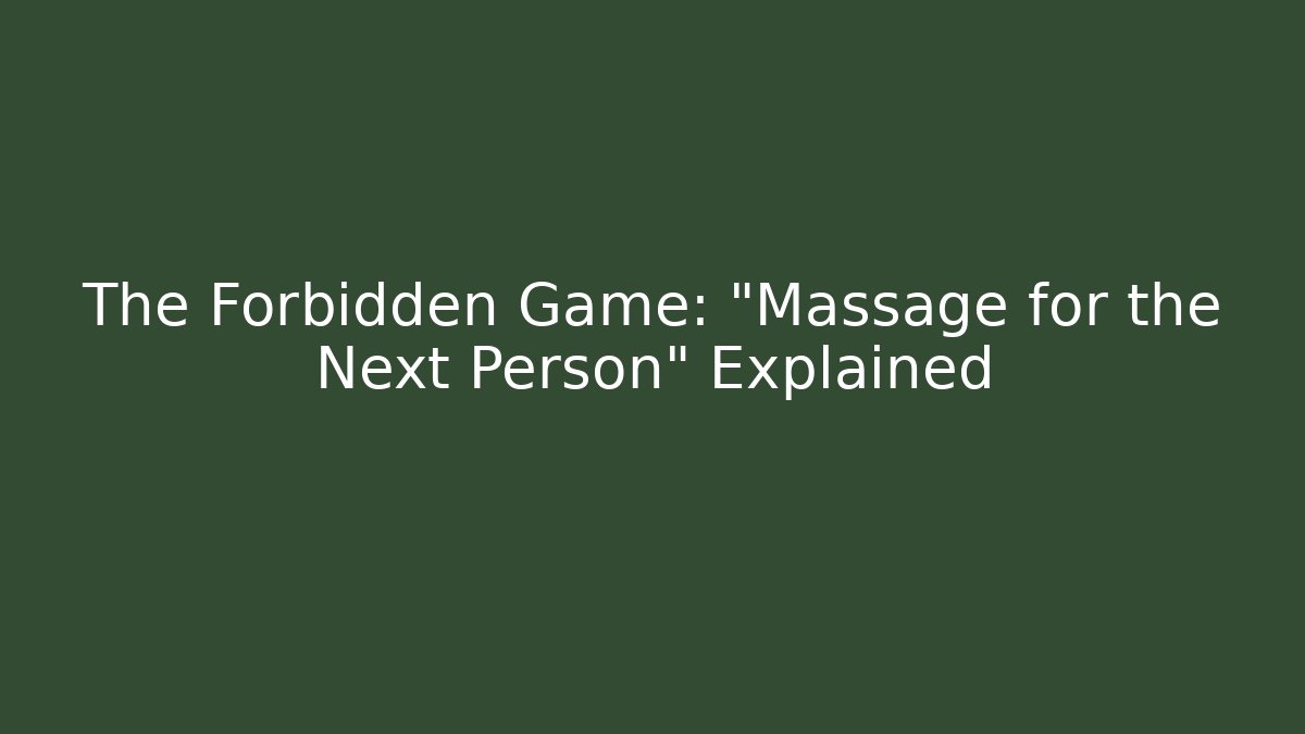 The Forbidden Game: "Massage for the Next Person" Explained - Celivion