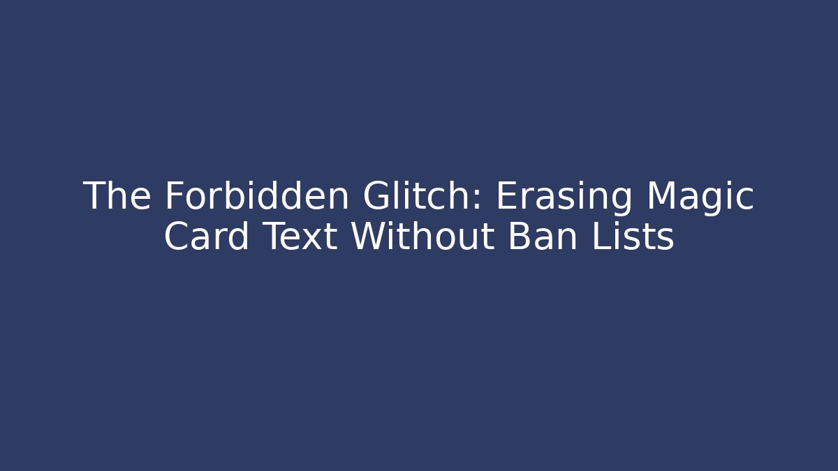The Forbidden Glitch: Erasing Magic Card Text Without Ban Lists - Celivion