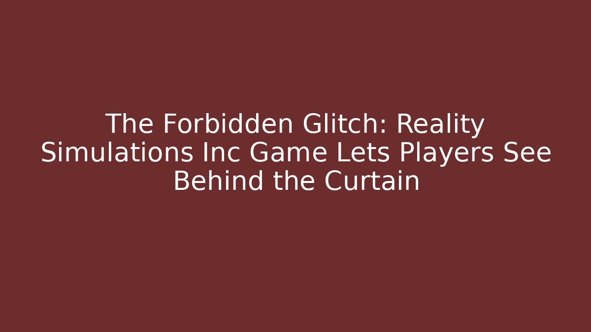 The Forbidden Glitch: Reality Simulations Inc Game Lets Players See Behind the Curtain
