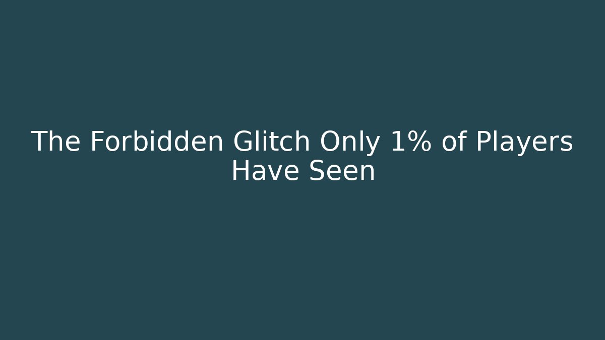 The Forbidden Glitch Only 1% of Players Have Seen