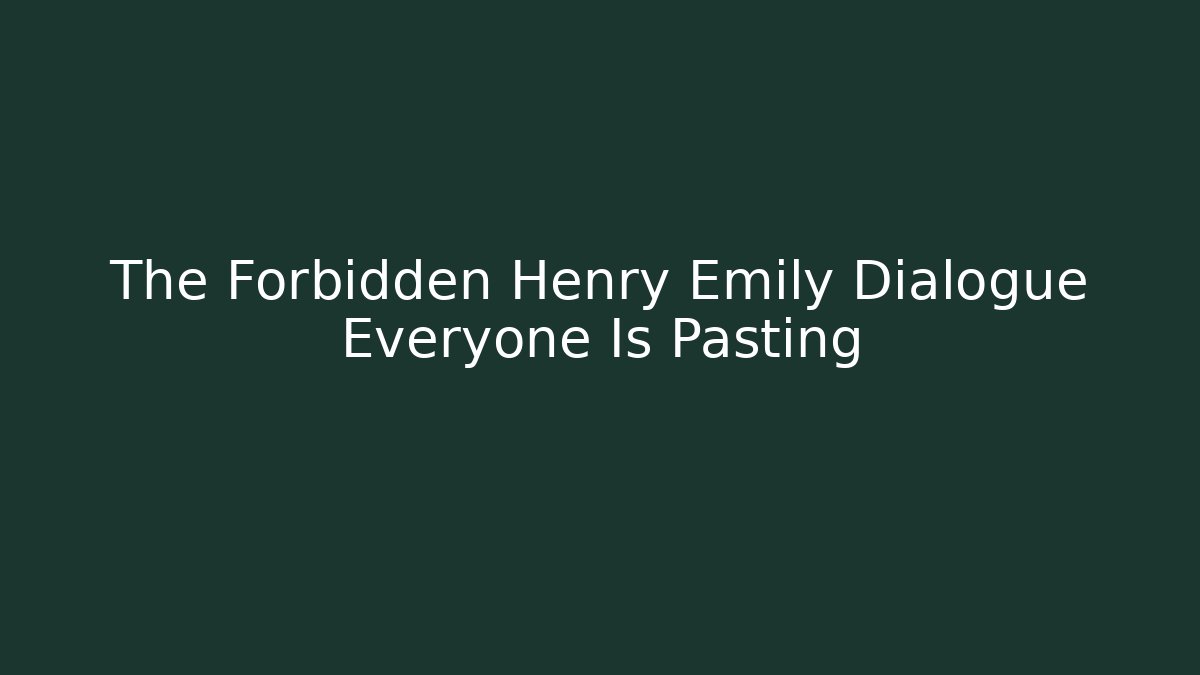 The Forbidden Henry Emily Dialogue Everyone Is Pasting